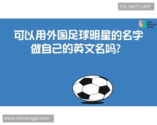 全球足球明星英文名字解析与背后的故事分享 全球足球明星英文名字解析与背后的故事分享